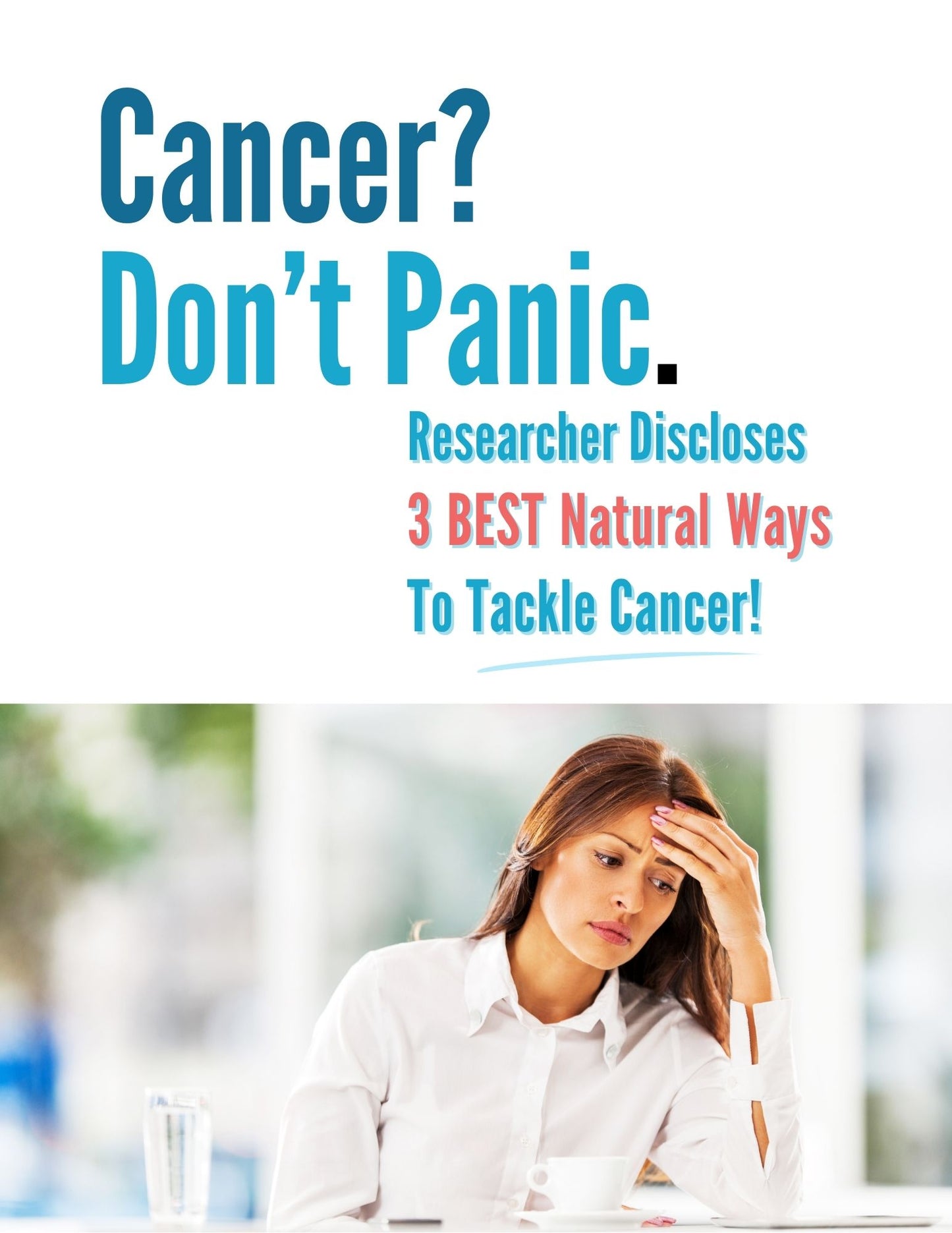 Cancer? Don't Panic. Researcher Drops 3 BEST NATURAL Ways To Tackle It!